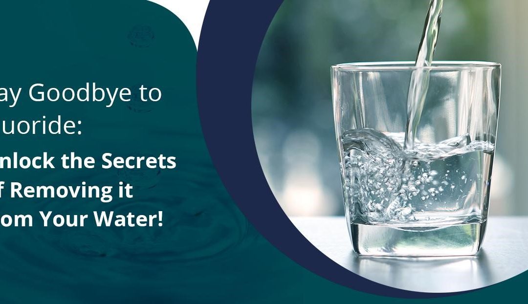 Say Goodbye to Fluoride Unlock the Secrets of Removing it from Your Water